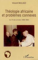 Couverture du livre « Théologie africaine et problèmes connexes ; au fil des années (1956-1992) » de Vincent Mulago aux éditions Editions L'harmattan