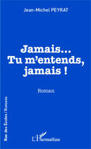 Couverture du livre « Jamais... tu m'entends, jamais ! » de Jean-Michel Peyrat aux éditions Editions L'harmattan