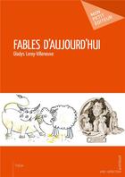 Couverture du livre « Fables d'aujourd'hui » de Gladys Leroy-Villeneuve aux éditions Mon Petit Editeur
