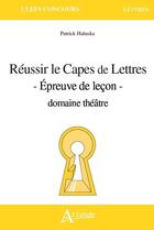 Couverture du livre « Reussir le capes de lettres - epreuve de lecon - domaine theatre » de Patrick Haluska aux éditions Atlande Editions