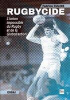 Couverture du livre « Rugbycide ; l'union impossible du Rugby et de la Globalisation » de Fabrice Culine aux éditions La Lauze