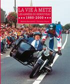 Couverture du livre « LA VIE A METZ - LES ANNEES DU RENOUVEAU 1980-2000 » de Christian Fauvel et Maxime Bucciarelli aux éditions Serge Domini