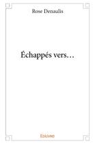 Couverture du livre « Échappés vers... » de Denaulis Rose aux éditions Edilivre