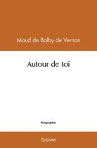 Couverture du livre « Autour de toi » de De Balby De Vernon M aux éditions Edilivre