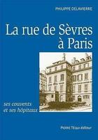 Couverture du livre « La rue de Sèvres à Paris, ses couvents et ses hôpitaux » de Philippe Delavierre aux éditions Tequi