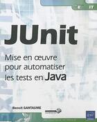 Couverture du livre « Junit ; mise en oeuvre pour automatiser les tests en Java » de Benoit Gantaume aux éditions Eni