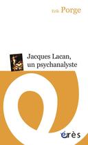 Couverture du livre « Jacques Lacan ; un psychanalyste » de Erik Porge aux éditions Eres