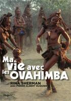 Couverture du livre « Ma vie avec les ovahimba » de Rina Sherman et Pierre-Albert Ruquier aux éditions Hugo Document