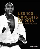 Couverture du livre « Les 100 exploits sportifs de 2016 ; par ceux qui les ont vécus » de Gerard Schaller aux éditions Hugo Sport