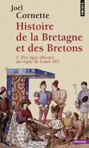 Couverture du livre « Histoire de la Bretagne et des Bretons Tome 1 ; des âges obscurs au règne de Louis XIV » de Joel Cornette aux éditions Points
