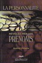 Couverture du livre « La Personnalite Revelee Par Les Prenoms ; Leurs Significations Et Leur Analyse Numerologique » de Audrey Victoria aux éditions Quebecor