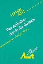 Couverture du livre « Per Anhalter durch die Galaxis von Douglas Adams (LektÃ¼rehilfe) : Detaillierte Zusammenfassung, Personenanalyse und Interpretation » de Der Querleser aux éditions Derquerleser.de