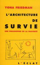 Couverture du livre « L'architecture de survie ; une philosophie de la pauvreté » de Yona Friedman aux éditions Eclat