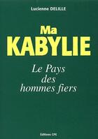 Couverture du livre « Ma kabylie, le pays des hommes fiers » de Lucienne Delille aux éditions Communication Presse Edition