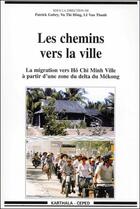 Couverture du livre « Les chemins vers la ville ; la migration vers Hô Chi Minh ville à partir d'une zone du delta du Mékong » de Patrick Gubry aux éditions Karthala