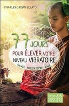Couverture du livre « 77 jours pour élever votre niveau vibratoire ; santé, mieux-être, paix » de Charles Caron-Belato aux éditions Bussiere