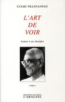 Couverture du livre « L'art de voir t.1 » de Svami Prajnanpad aux éditions Accarias-originel