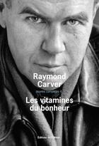 Couverture du livre « Oeuvres complètes Tome 4 ; les vitamines du bonheur » de Raymond Carver aux éditions Editions De L'olivier