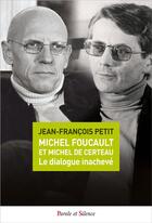 Couverture du livre « Michel Foucault et Michel de Certeau, le dialogue inachevé » de Francois Petitjean aux éditions Parole Et Silence
