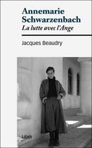 Couverture du livre « Annemarie Schwarzenbach ; la lutte avec l'Ange » de Jacques Beaudry aux éditions Liber