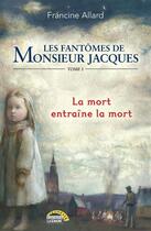 Couverture du livre « Les fantômes de monsieur Jacques tome 1 - La mort entraîne la mort » de Francine Allard aux éditions La Semaine