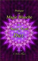 Couverture du livre « Pratique de magie blanche par le saint nom de Dieu » de Anselme aux éditions Arbre Fleuri