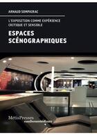 Couverture du livre « Espaces scénographiques ; l'exposition comme expérience critique et sensible » de Arnaud Sompairac aux éditions Metispresses
