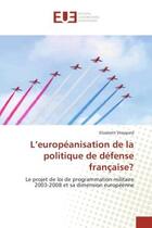 Couverture du livre « L'europeanisation de la politique de defense francaise? - le projet de loi de programmation militair » de Sheppard Elizabeth aux éditions Editions Universitaires Europeennes