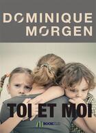 Couverture du livre « Toi et moi » de Dominique Morgen aux éditions Bookelis