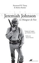 Couverture du livre « Jeremiah Johnson ; le mangeur de foie » de Raymond W. Thorp et Robert Bunker aux éditions Editions Anacharsis
