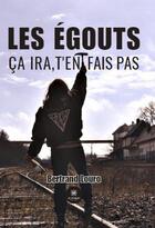 Couverture du livre « Les égouts : Ça ira, t'en fais pas » de Bertrand Louro aux éditions Le Lys Bleu