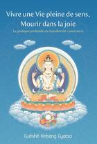 Couverture du livre « Vivre une vie pleine de sens, mourir dans la joie » de Guéshé Kelsang Gyatso aux éditions Editions Tharpa