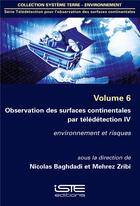 Couverture du livre « Observation des surfaces continentales par télédétection IV ; environnement et risques » de Nicolas Baghdadi et Mehrez Zribi aux éditions Iste