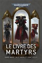 Couverture du livre « Warhammer 40.000 : le livre des martyrs » de Phil Kelly et Alec Worley et Danie Ware aux éditions Black Library