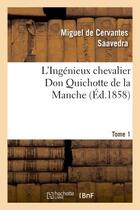 Couverture du livre « L'ingenieux chevalier Don Quichotte de la Manche (édition 1858) Tome 1 » de Miguel De Cervantes Saavedra aux éditions Hachette Bnf