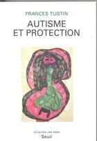 Couverture du livre « Autisme et protection » de Frances Tustin aux éditions Seuil