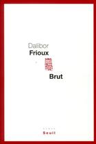 Couverture du livre « Brut » de Dalibor Frioux aux éditions Seuil