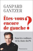 Couverture du livre « Êtes-vous encore de gauche ? la déroute d'une belle idée » de Gaspard Gantzer aux éditions Flammarion