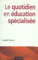 Couverture du livre « Le quotidien en education specialisee » de Rouzel aux éditions Dunod