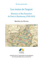 Couverture du livre « Les routes de l'argen ; rééseaux et flux financiers de Paris à Hambourg (1789-1815) » de Matthieu De Oliveira aux éditions Institut De La Gestion Publique Et Du Developpemen