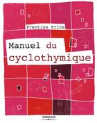 Couverture du livre « Manuel du cyclothymique » de Price Prentisse aux éditions Eyrolles