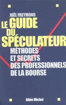 Couverture du livre « Le guide du speculateur - methodes et secrets des professionnels de la bourse » de Freymond Joel aux éditions Albin Michel