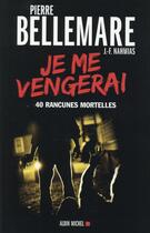 Couverture du livre « Je me vengerai ; 40 rancunes mortelles » de Pierre Bellemare et Jean-Francois Nahmias aux éditions Albin Michel