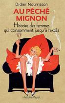 Couverture du livre « Au péché mignon ; histoire des femmes qui consomment jusqu'à l'excès » de Didier Nourrisson aux éditions Payot