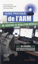 Couverture du livre « Guide pratique de l'ARM, assistant de régulation médicale » de Emmanuelle Dinot et Jean-Philippe Desclefs et Veronique Galtier aux éditions Elsevier-masson