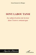 Couverture du livre « Sony Labou Tansi ; la subjectivisation du lecteur dans l'oeuvre romanesque » de Sonia Euzenot-Le Moigne aux éditions L'harmattan