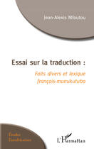 Couverture du livre « Essai sur la traduction : faits divers et lexique francais munukutuba » de Jean-Alexis Mfoutou aux éditions Editions L'harmattan