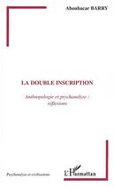 Couverture du livre « La double inscription : Anthropologie et psychanalyse : réflexions » de Aboubacar Barry aux éditions Editions L'harmattan