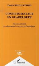 Couverture du livre « Conflits sociaux en guadeloupe ; histoire, identité et culture dans les grèves en guadeloupe » de Patricia Braflan-Trobo aux éditions L'harmattan