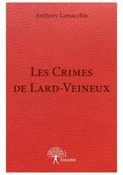 Couverture du livre « Les crimes de Lard-Veineux » de Anthony Lamacchia aux éditions Editions Edilivre